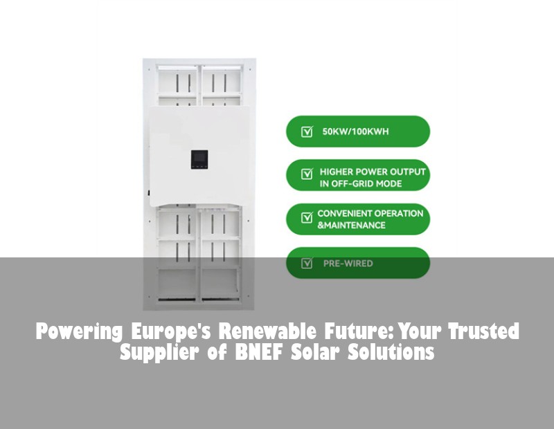 Powering Europe's Renewable Future: Your Trusted Supplier of BNEF Solar Solutions | Huijue Solar