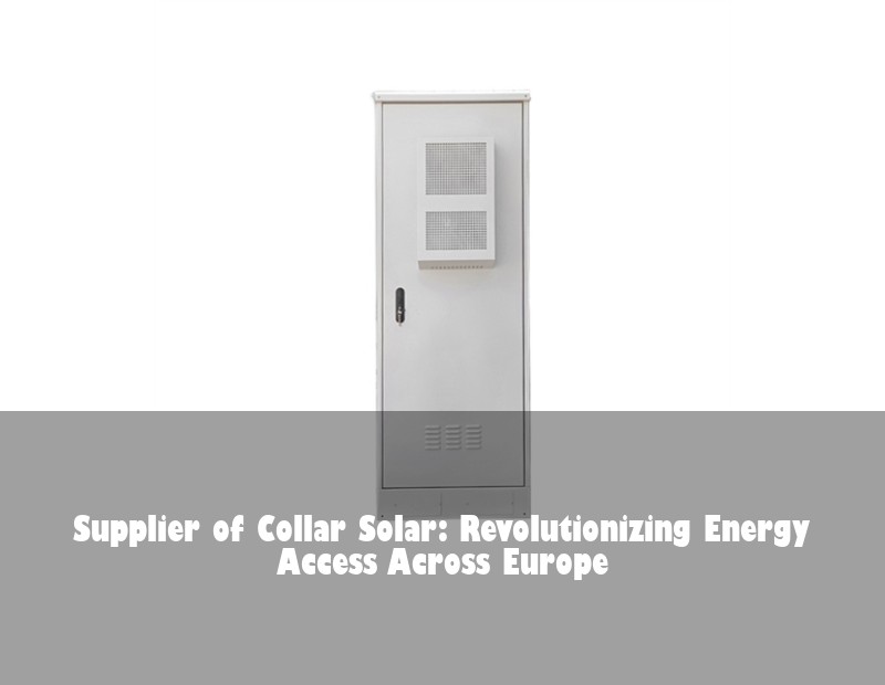 Supplier of Collar Solar: Revolutionizing Energy Access Across Europe