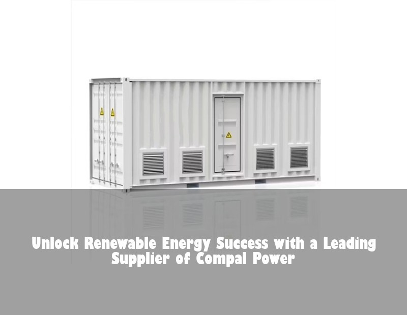 Unlock Renewable Energy Success with a Leading Supplier of Compal Power