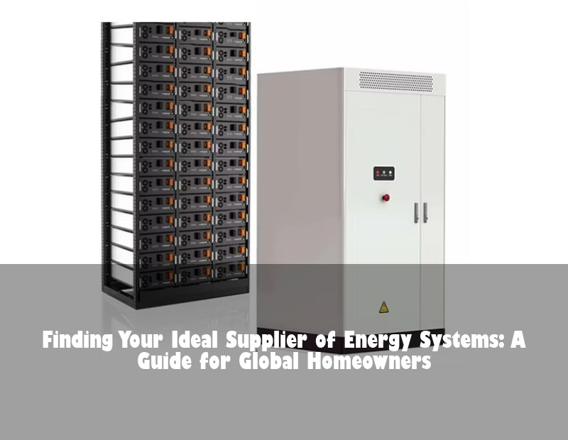 Finding Your Ideal Supplier of Energy Systems: A Guide for Global Homeowners
