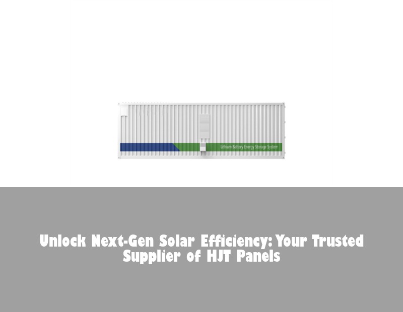 Unlock Next-Gen Solar Efficiency: Your Trusted Supplier of HJT Panels