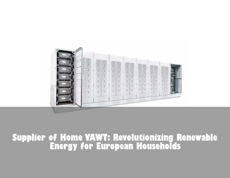 Supplier of Home VAWT: Revolutionizing Renewable Energy for European Households