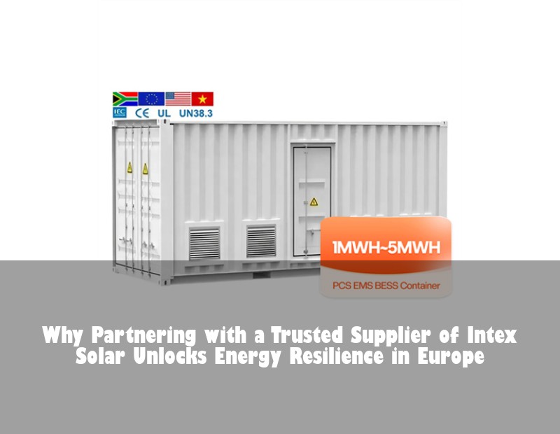 Why Partnering with a Trusted Supplier of Intex Solar Unlocks Energy Resilience in Europe