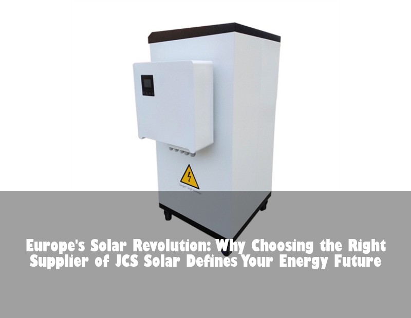 Europe's Solar Revolution: Why Choosing the Right Supplier of JCS Solar Defines Your Energy Future | Huijue Solar