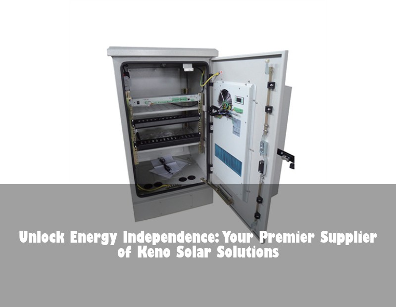 Unlock Energy Independence: Your Premier Supplier of Keno Solar Solutions | Huijue Solar