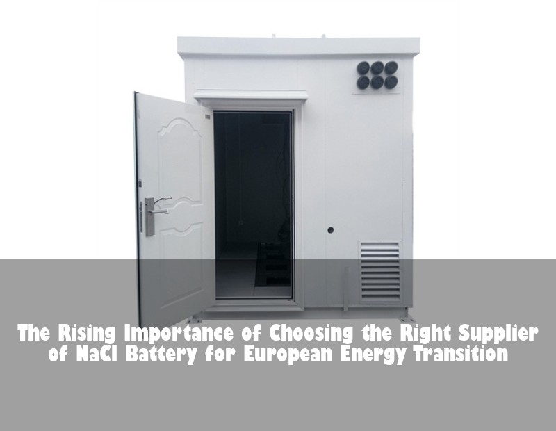 The Rising Importance of Choosing the Right Supplier of NaCl Battery for European Energy Transition