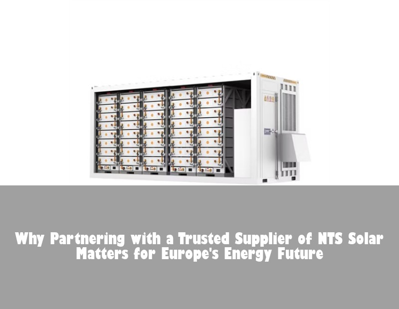 Why Partnering with a Trusted Supplier of NTS Solar Matters for Europe's Energy Future | Huijue Solar