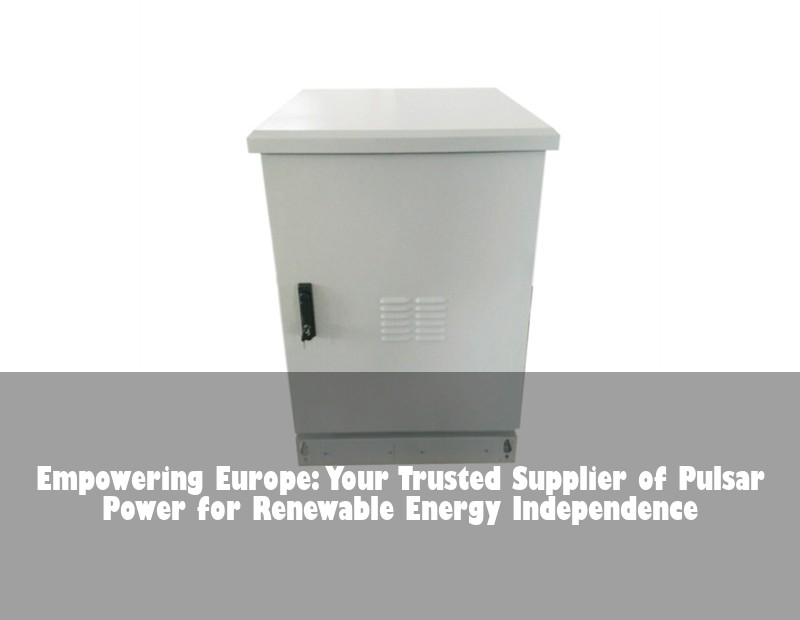 Empowering Europe: Your Trusted Supplier of Pulsar Power for Renewable Energy Independence | Huijue Solar