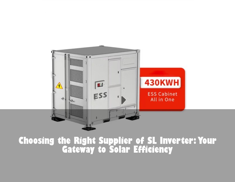 Choosing the Right Supplier of SL Inverter: Your Gateway to Solar Efficiency