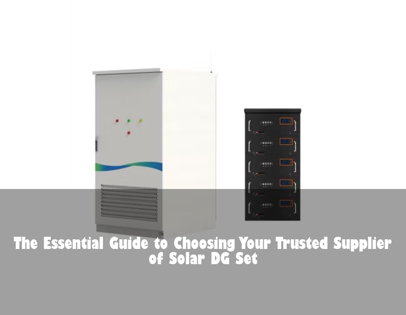 The Essential Guide to Choosing Your Trusted Supplier of Solar DG Set