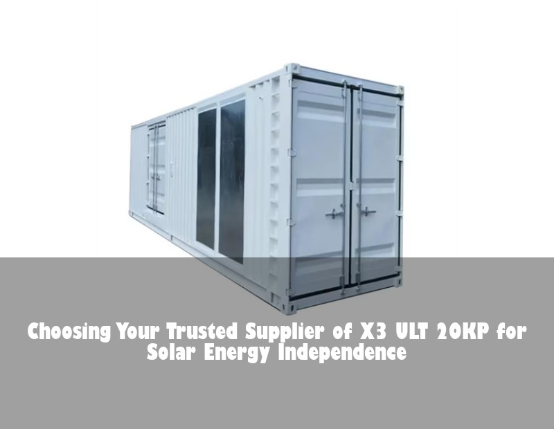 Choosing Your Trusted Supplier of X3 ULT 20KP for Solar Energy Independence