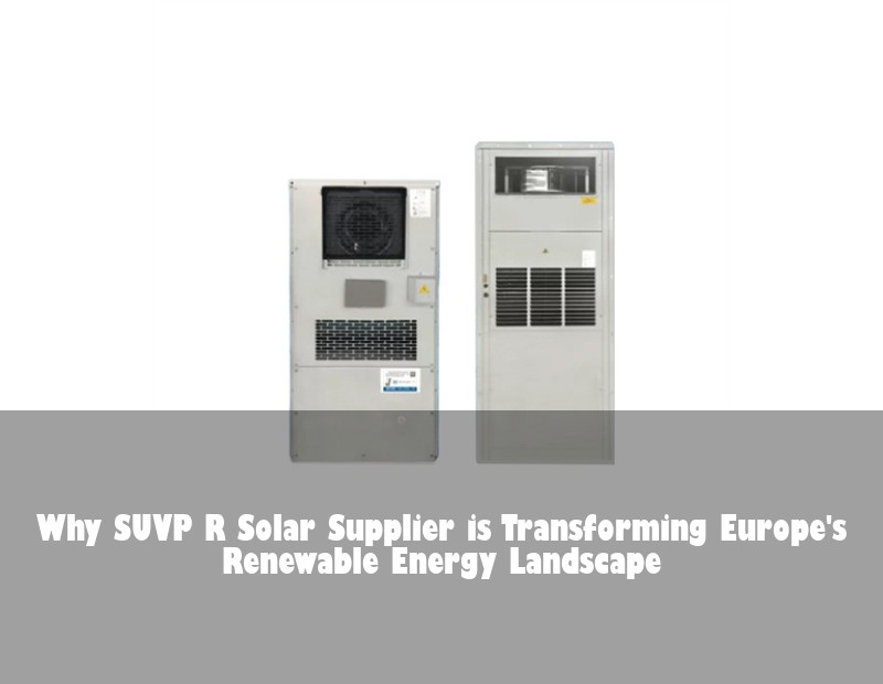 Why SUVP R Solar Supplier is Transforming Europe's Renewable Energy Landscape | Huijue Solar
