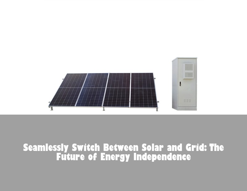 Seamlessly Switch Between Solar and Grid: The Future of Energy Independence