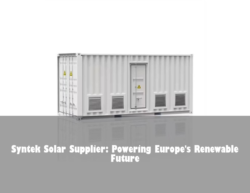 Syntek Solar Supplier: Powering Europe's Renewable Future | Huijue Solar