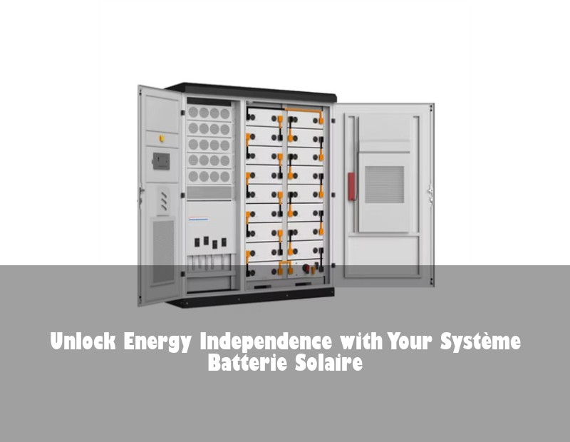Unlock Energy Independence with Your Système Batterie Solaire