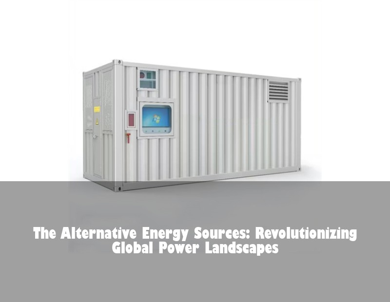 The Alternative Energy Sources: Revolutionizing Global Power Landscapes | Huijue Solar