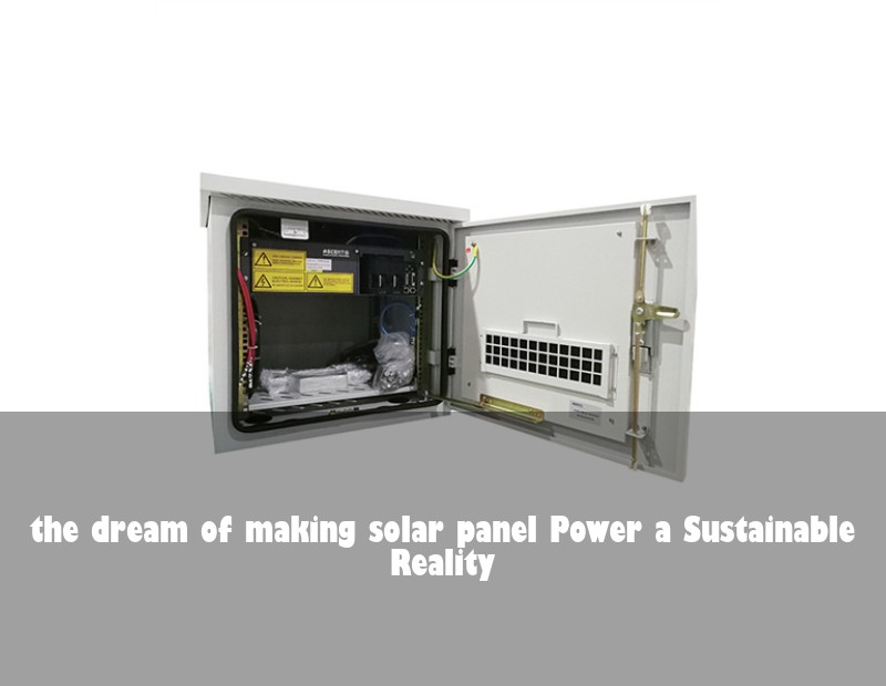 the dream of making solar panel Power a Sustainable Reality | Huijue Solar