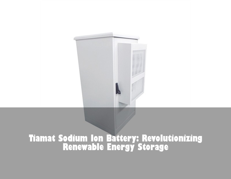 Tiamat Sodium Ion Battery: Revolutionizing Renewable Energy Storage