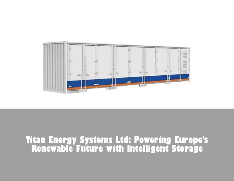 Titan Energy Systems Ltd: Powering Europe's Renewable Future with Intelligent Storage | Huijue Solar