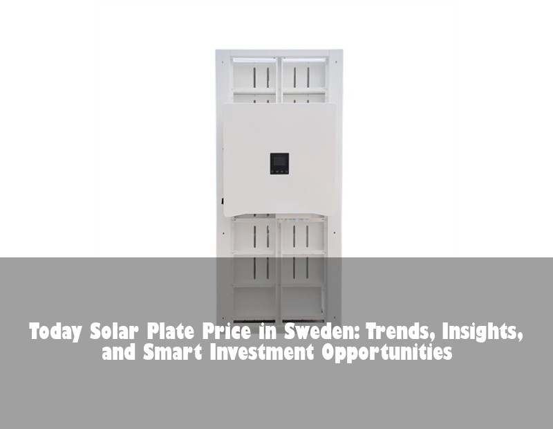 Today Solar Plate Price in Sweden: Trends, Insights, and Smart Investment Opportunities