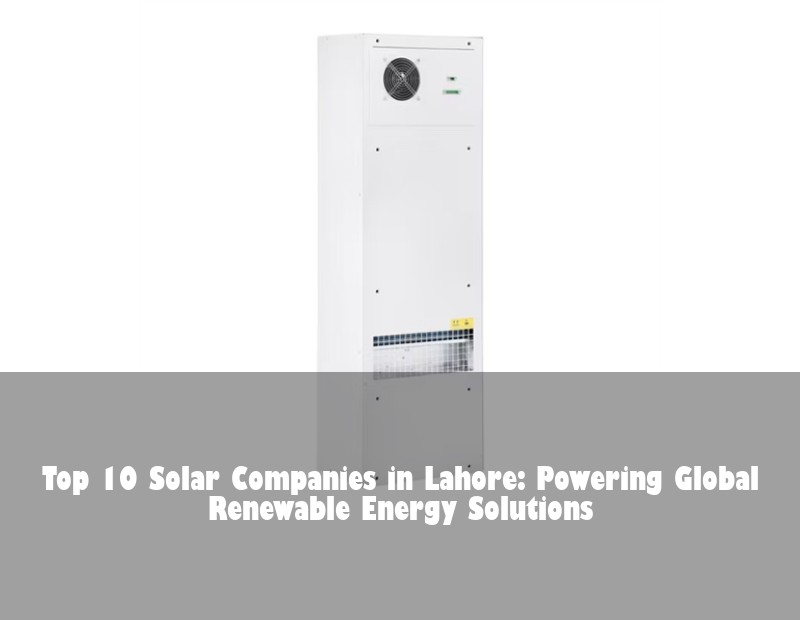 Top 10 Solar Companies in Lahore: Powering Global Renewable Energy Solutions