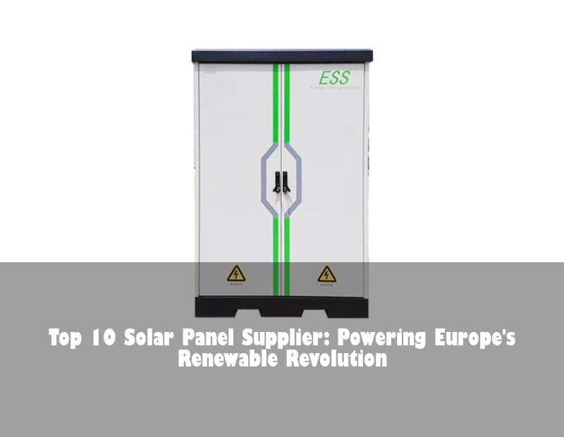 Top 10 Solar Panel Supplier: Powering Europe's Renewable Revolution