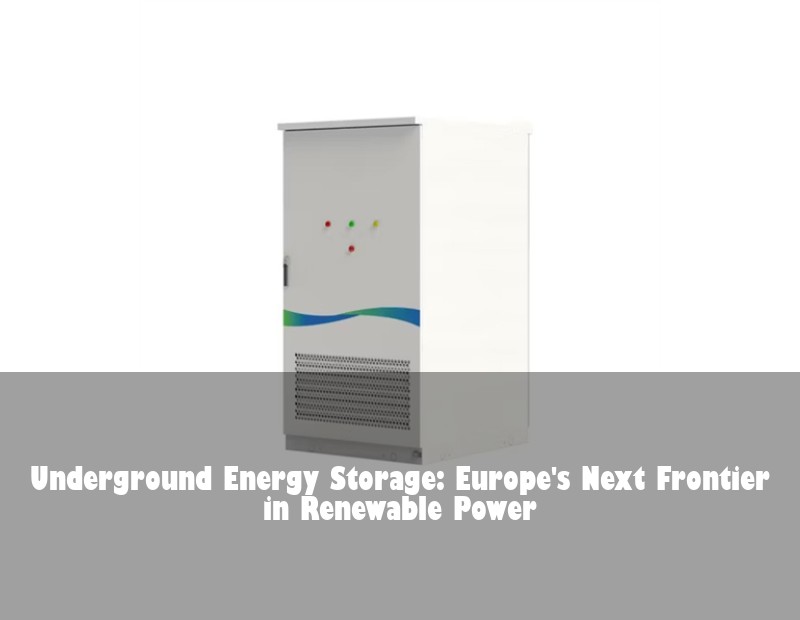 Underground Energy Storage: Europe's Next Frontier in Renewable Power | Huijue Solar