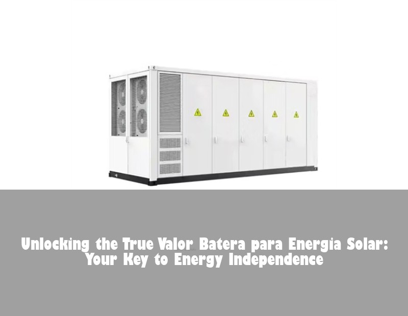 Unlocking the True Valor Batera para Energia Solar: Your Key to Energy Independence