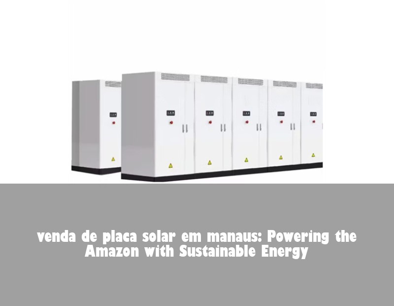 venda de placa solar em manaus: Powering the Amazon with Sustainable Energy | Huijue Solar