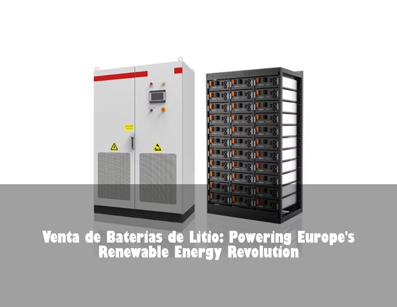 Venta de Baterias de Litio: Powering Europe's Renewable Energy Revolution