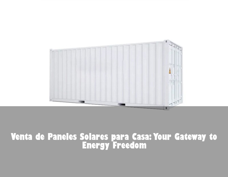 Venta de Paneles Solares para Casa: Your Gateway to Energy Freedom | Huijue Solar