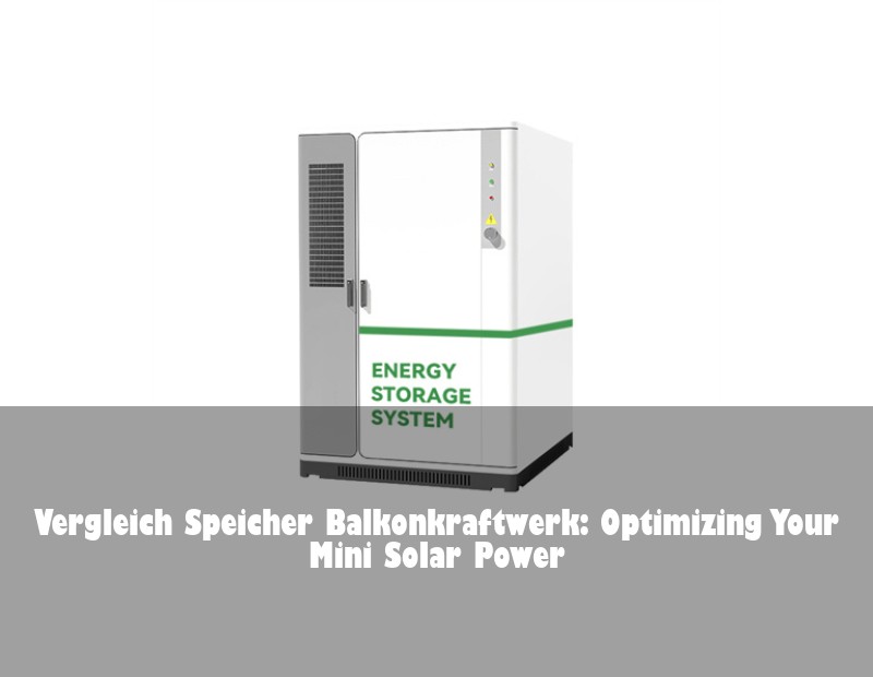 Vergleich Speicher Balkonkraftwerk: Optimizing Your Mini Solar Power