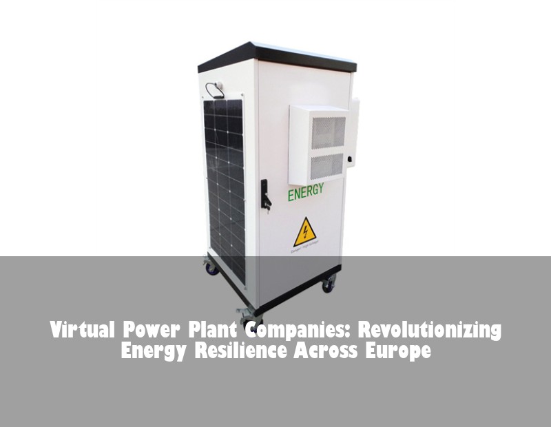 Virtual Power Plant Companies: Revolutionizing Energy Resilience Across Europe
