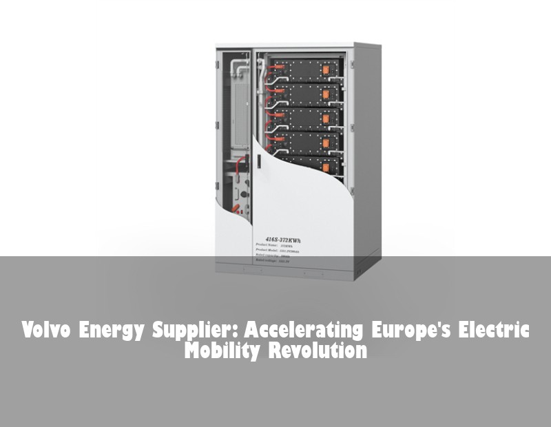 Volvo Energy Supplier: Accelerating Europe's Electric Mobility Revolution | Huijue Solar