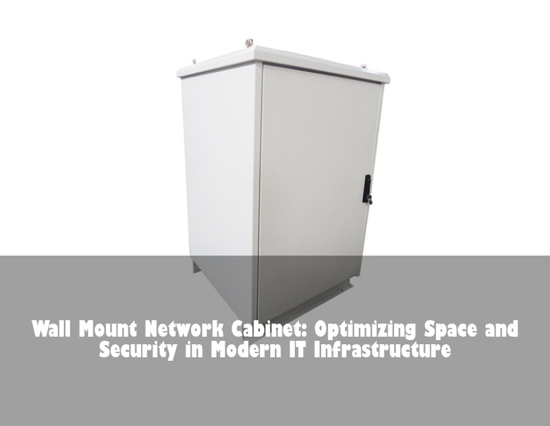Wall Mount Network Cabinet: Optimizing Space and Security in Modern IT Infrastructure | Huijue Solar