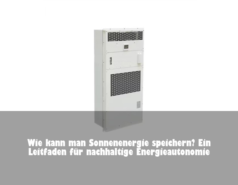Wie kann man Sonnenenergie speichern? Ein Leitfaden für nachhaltige Energieautonomie | Huijue Solar