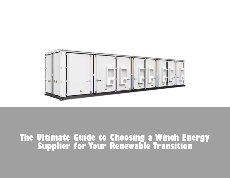 The Ultimate Guide to Choosing a Winch Energy Supplier for Your Renewable Transition