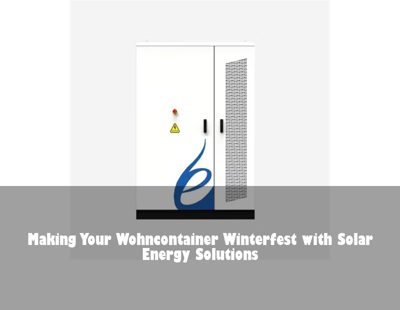 Making Your Wohncontainer Winterfest with Solar Energy Solutions