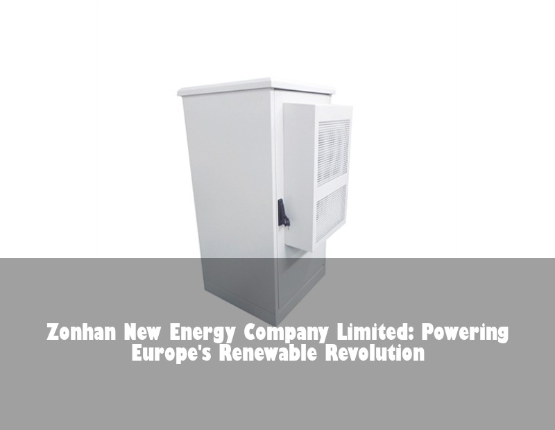 Zonhan New Energy Company Limited: Powering Europe's Renewable Revolution